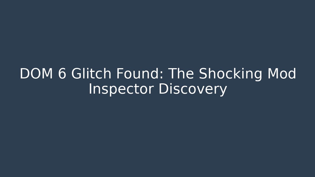 DOM 6 Glitch Found: The Shocking Mod Inspector Discovery - Create More Assets