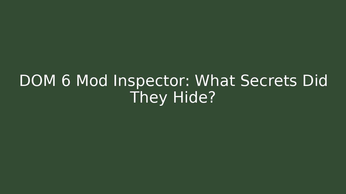 DOM 6 Mod Inspector: What Secrets Did They Hide?
