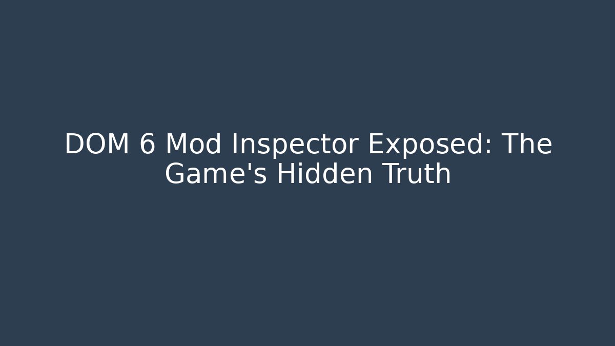 DOM 6 Mod Inspector Exposed: The Game's Hidden Truth