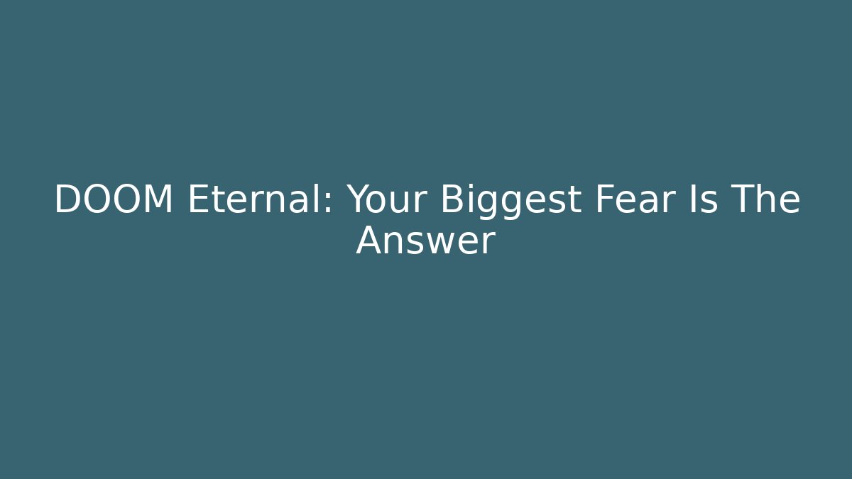 DOOM Eternal: Your Biggest Fear Is The Answer