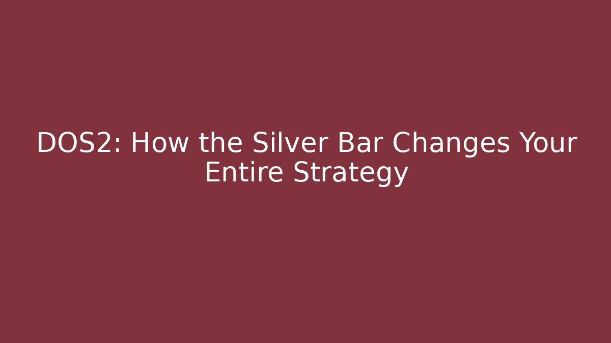 DOS2: How the Silver Bar Changes Your Entire Strategy