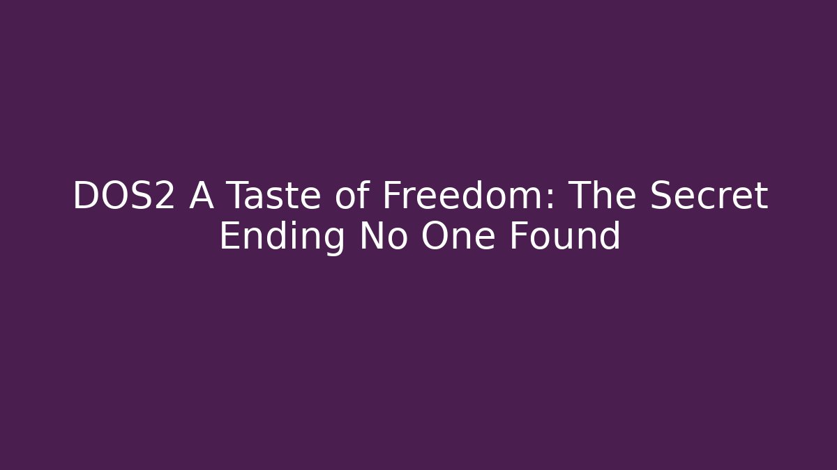 DOS2 A Taste of Freedom: The Secret Ending No One Found