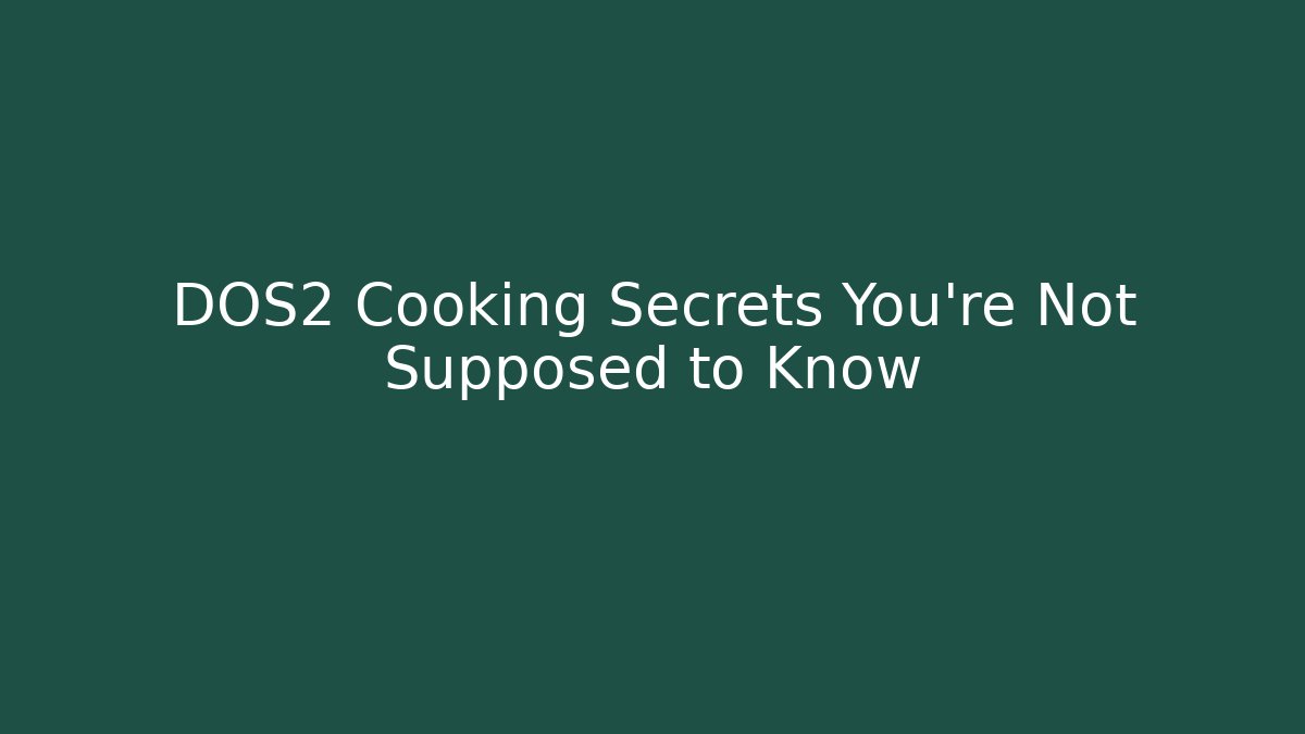 DOS2 Cooking Secrets You're Not Supposed to Know