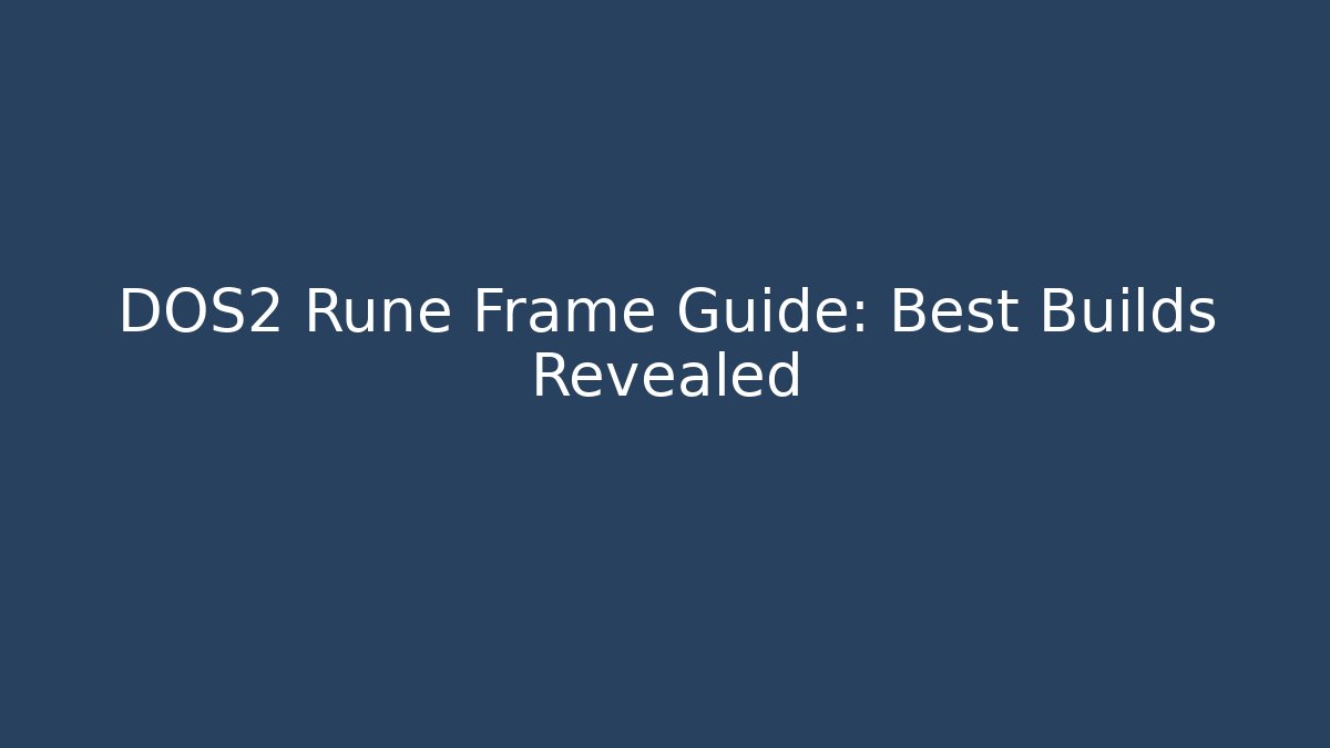 DOS2 Rune Frame Guide: Best Builds Revealed