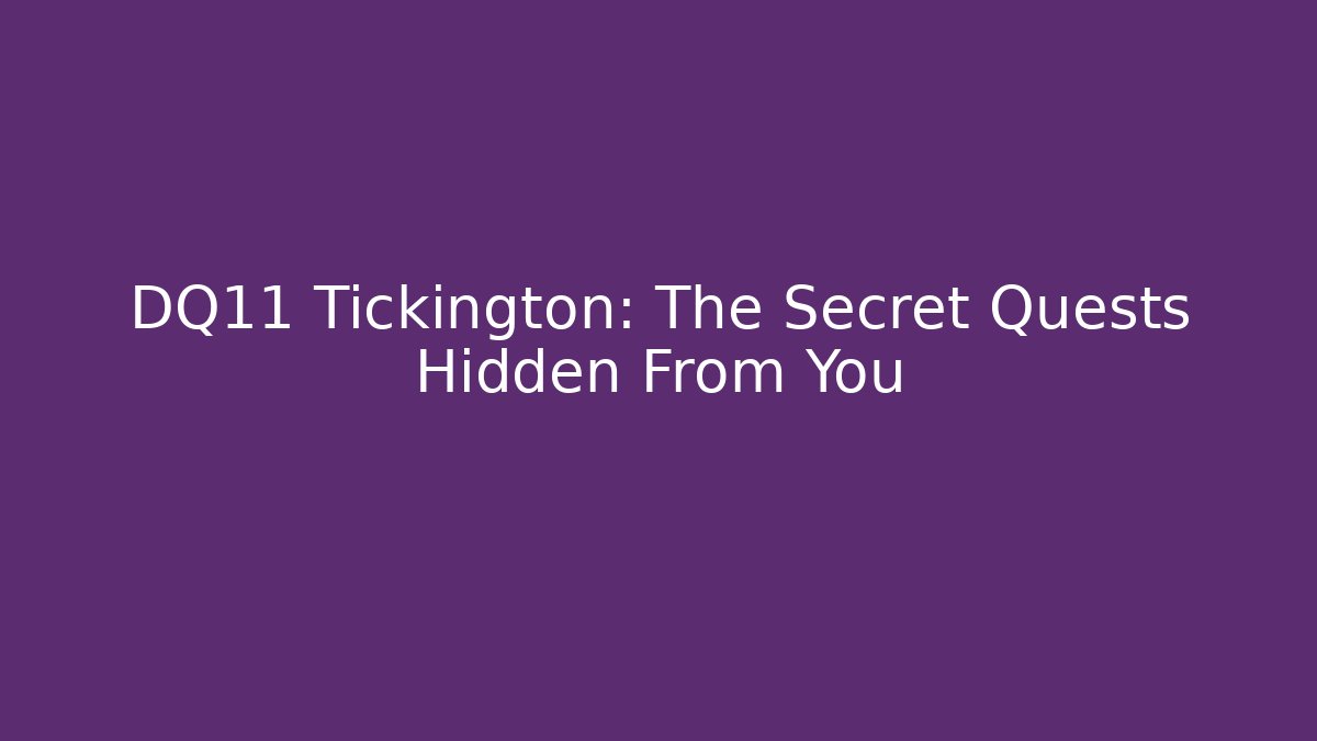 DQ11 Tickington: The Secret Quests Hidden From You