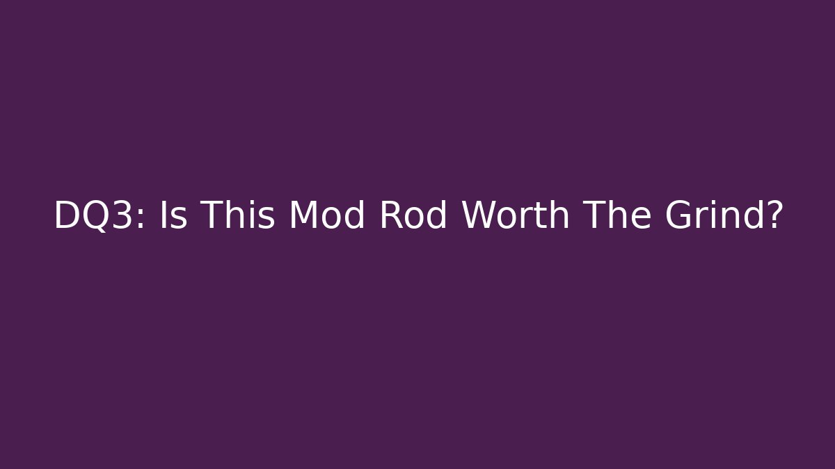 DQ3: Is This Mod Rod Worth The Grind? - Create More Assets