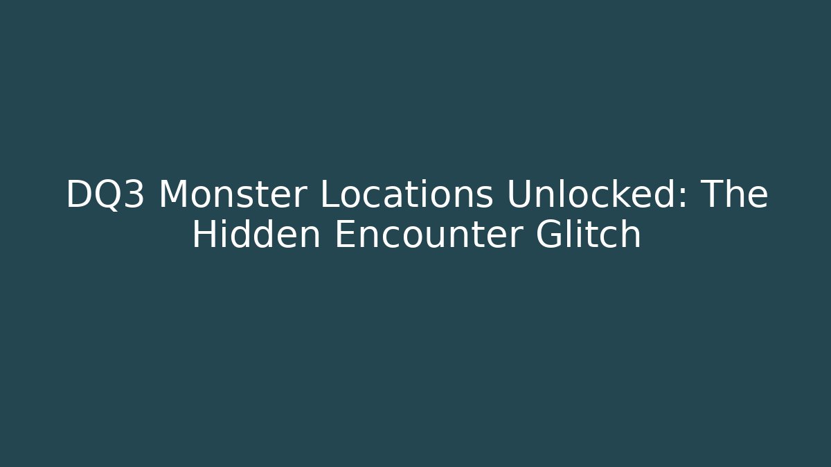 DQ3 Monster Locations Unlocked: The Hidden Encounter Glitch