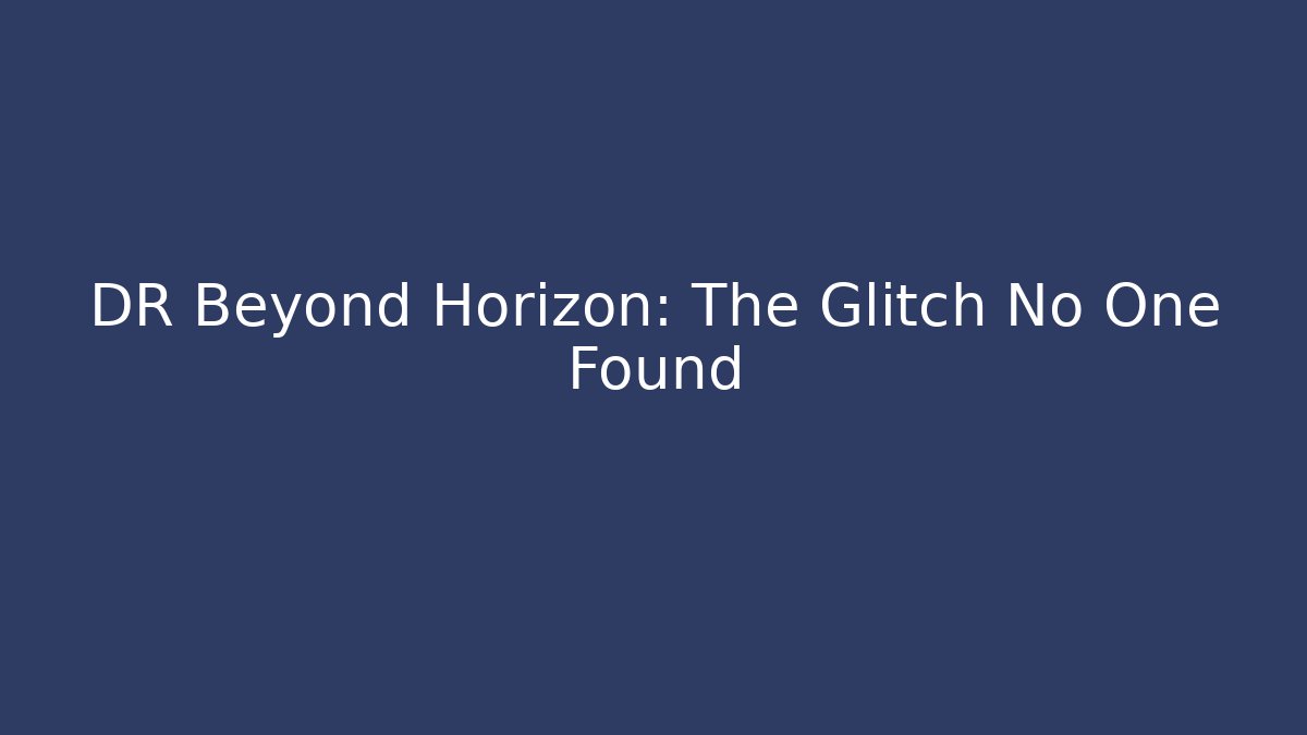 DR Beyond Horizon: The Glitch No One Found