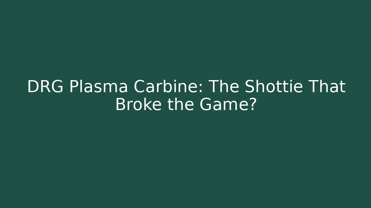 DRG Plasma Carbine: The Shottie That Broke the Game?