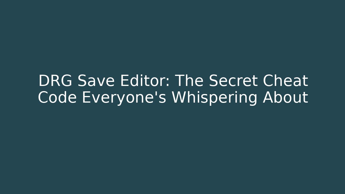 DRG Save Editor: The Secret Cheat Code Everyone's Whispering About