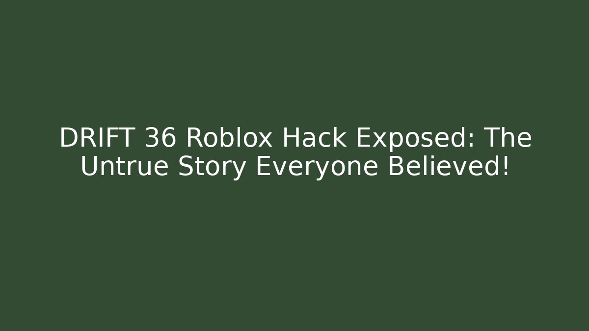 DRIFT 36 Roblox Hack Exposed: The Untrue Story Everyone Believed!