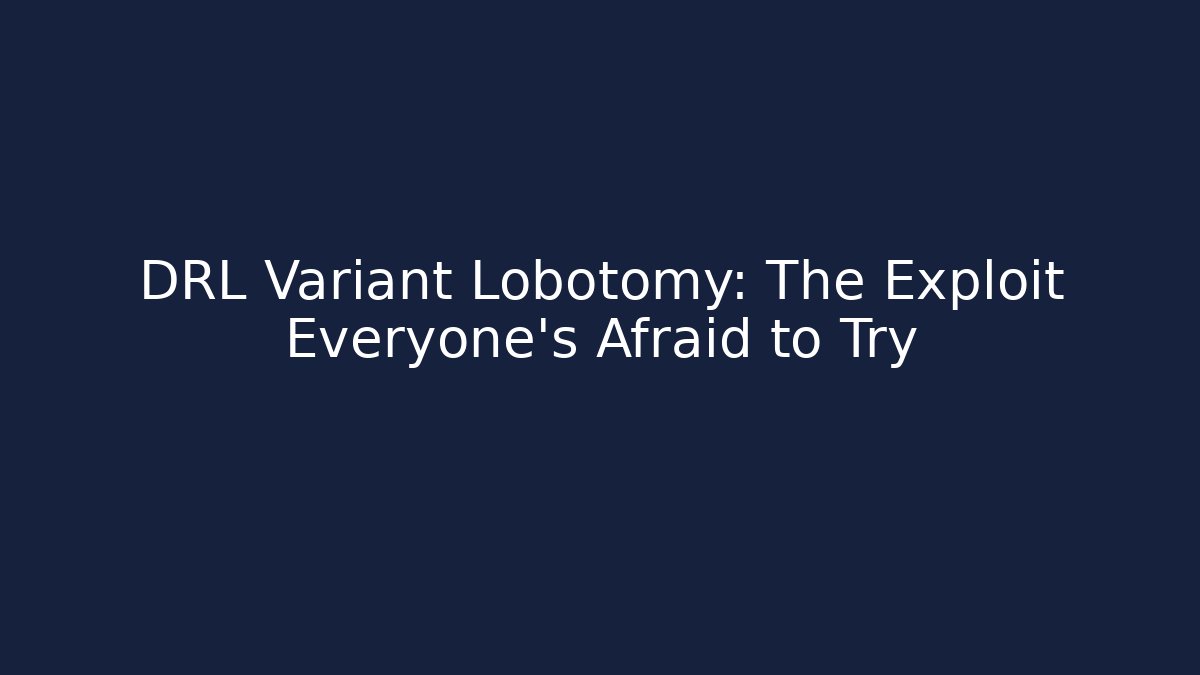 DRL Variant Lobotomy: The Exploit Everyone’s Afraid to Try