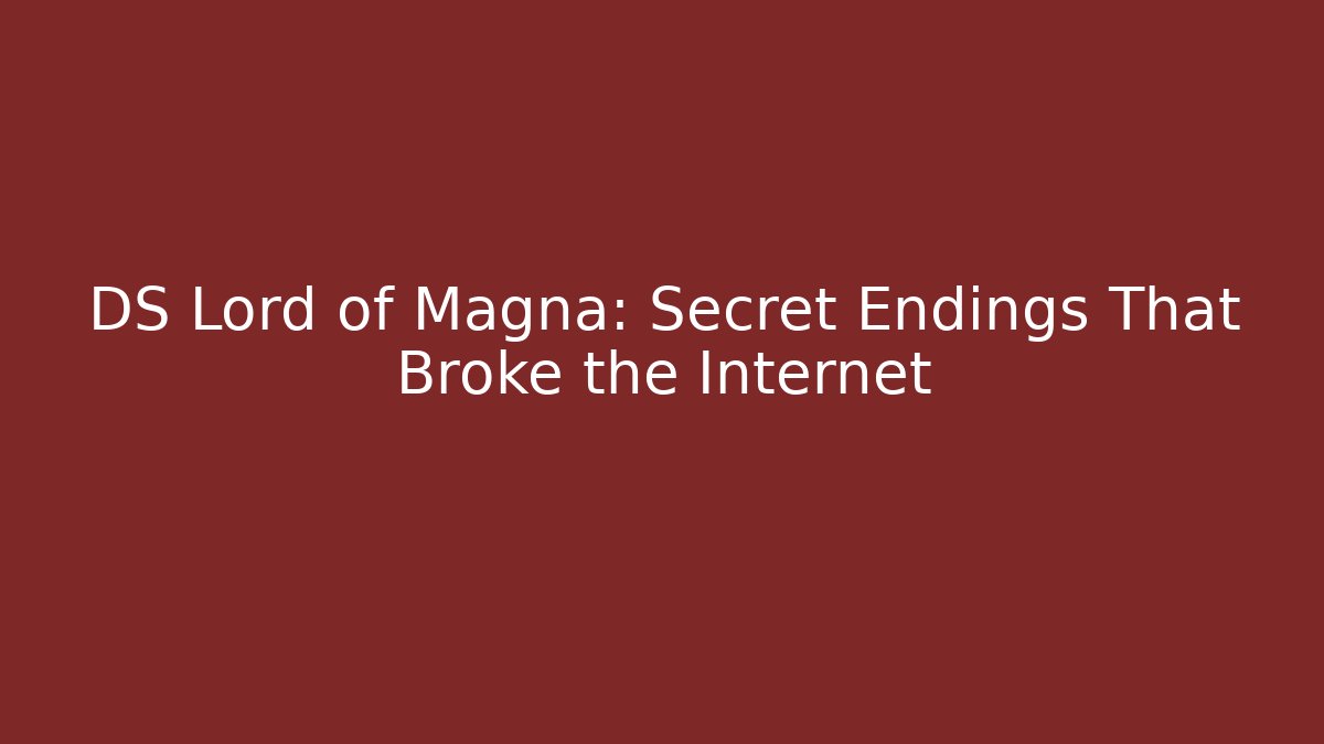 DS Lord of Magna: Secret Endings That Broke the Internet