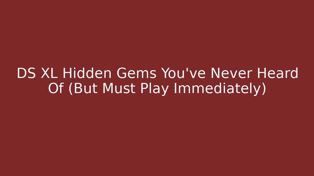 DS XL Hidden Gems You’ve Never Heard Of (But Must Play Immediately)