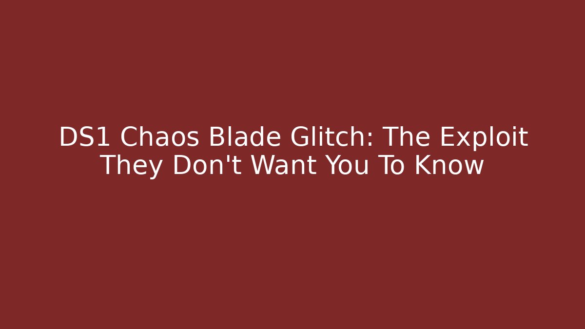 DS1 Chaos Blade Glitch: The Exploit They Don't Want You To Know