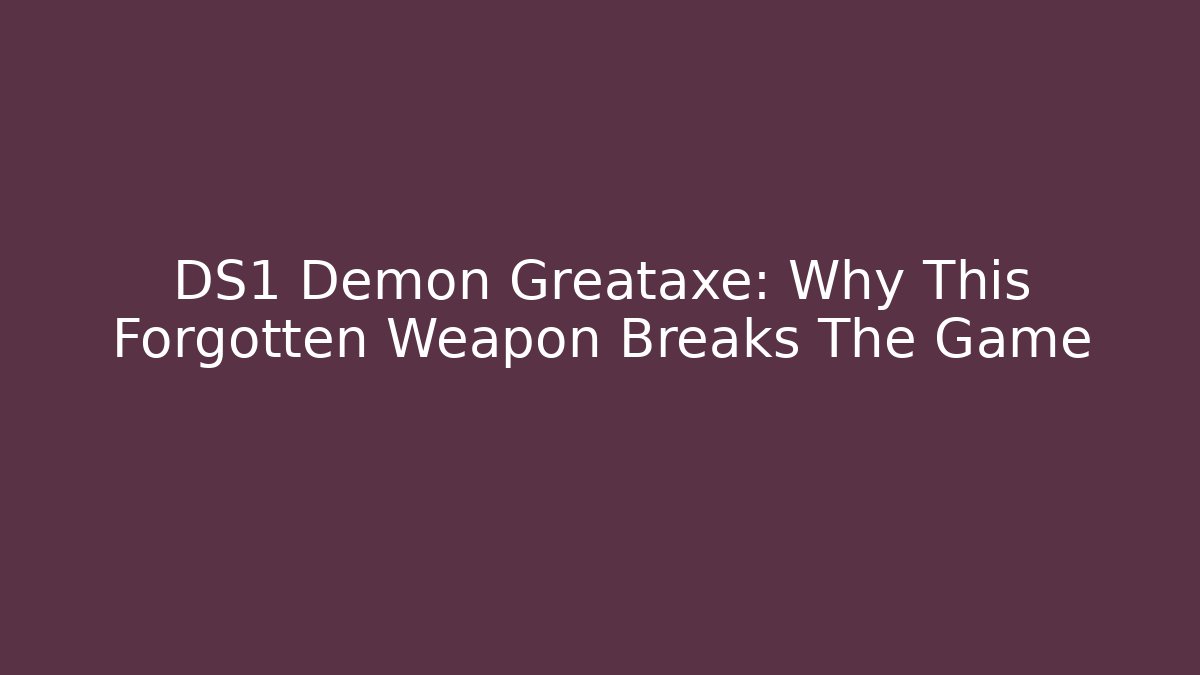 DS1 Demon Greataxe: Why This Forgotten Weapon Breaks The Game - Create More Assets