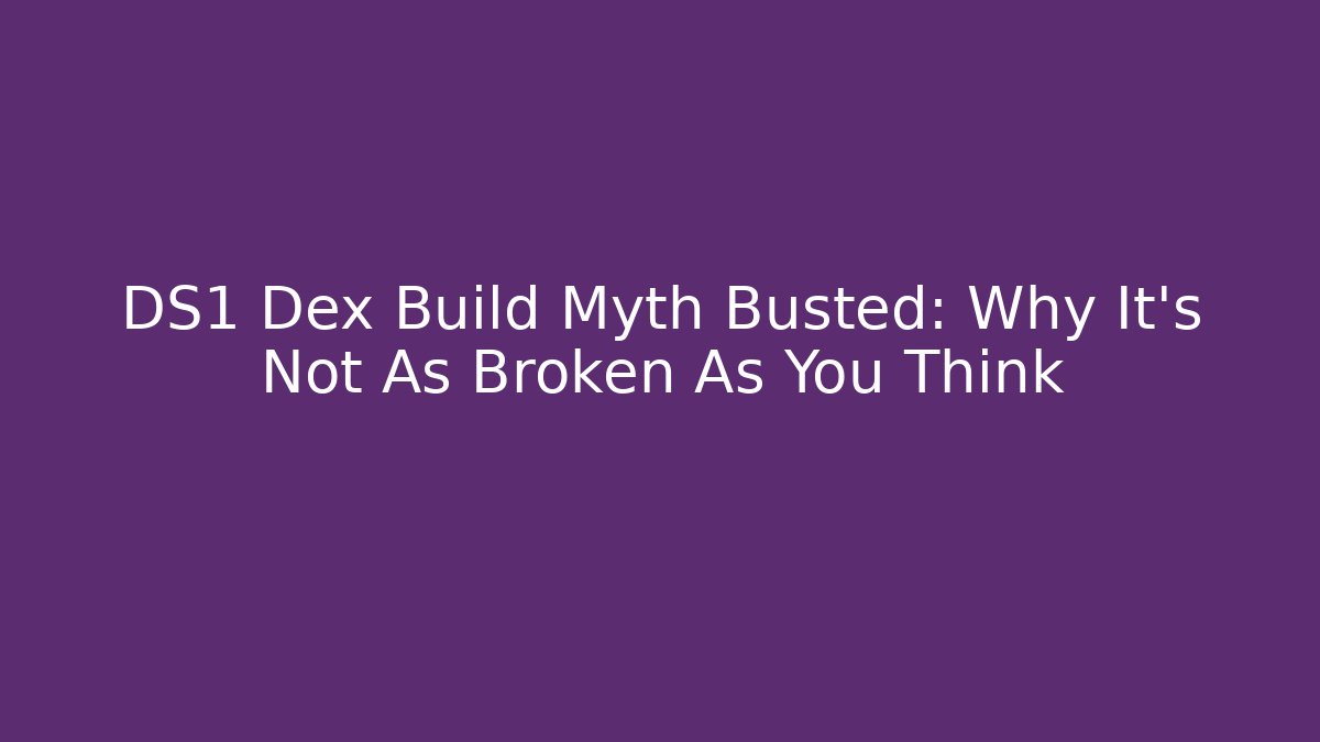 DS1 Dex Build Myth Busted: Why It's Not As Broken As You Think
