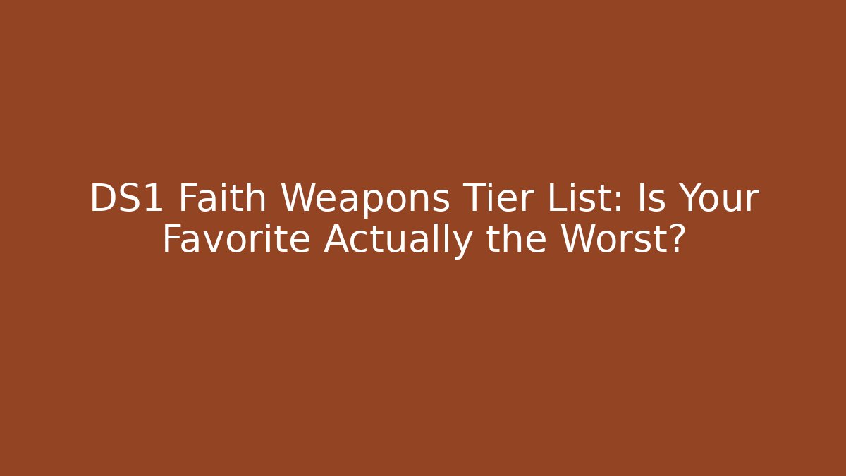 DS1 Faith Weapons Tier List: Is Your Favorite Actually the Worst?