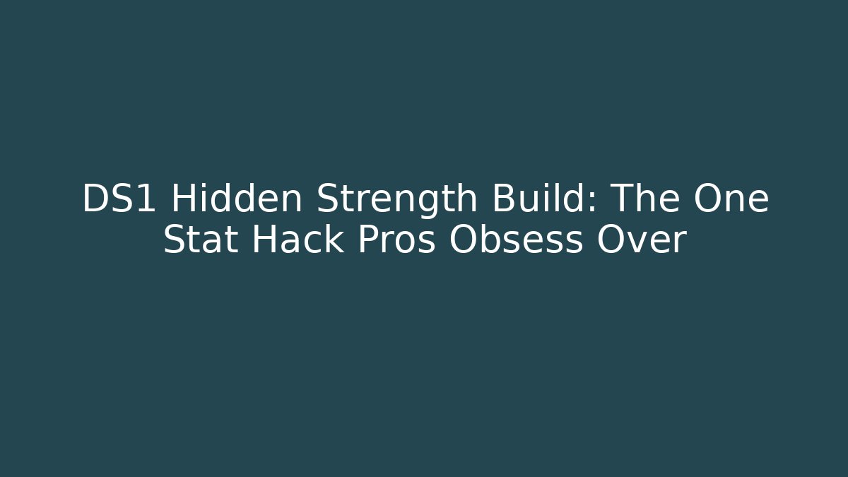 DS1 Hidden Strength Build: The One Stat Hack Pros Obsess Over - Create More Assets