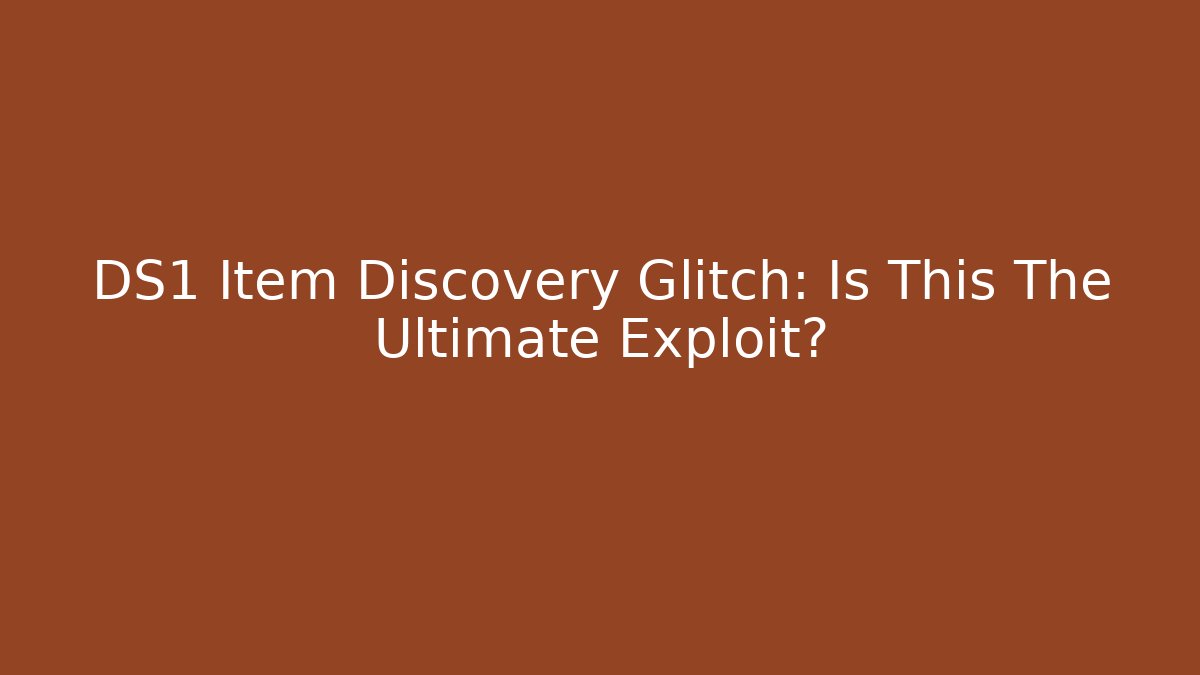 DS1 Item Discovery Glitch: Is This The Ultimate Exploit? - Create More Assets