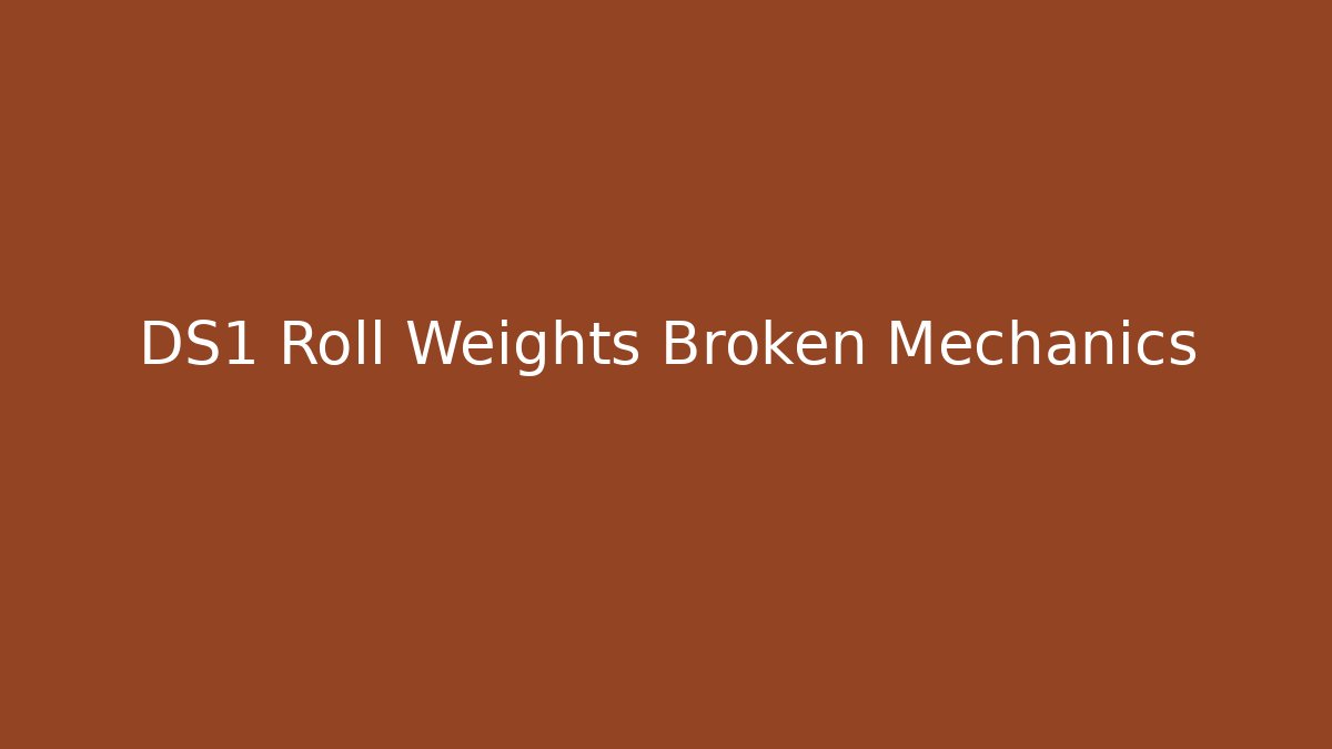 DS1 Roll Weights Broken Mechanics - Create More Assets