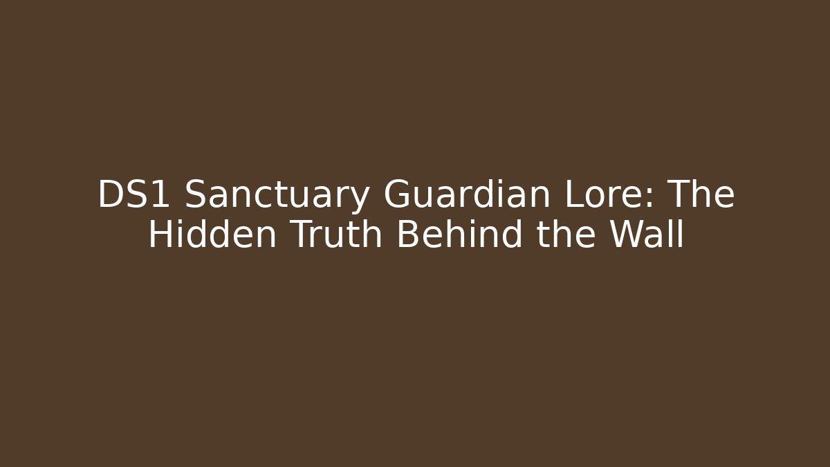 DS1 Sanctuary Guardian Lore: The Hidden Truth Behind the Wall
