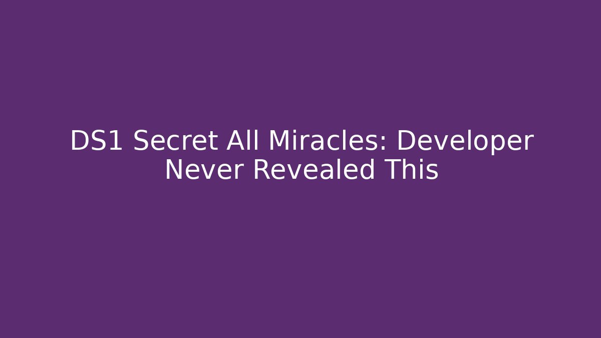 DS1 Secret All Miracles: Developer Never Revealed This - Create More Assets