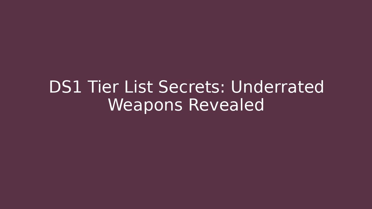 DS1 Tier List Secrets: Underrated Weapons Revealed