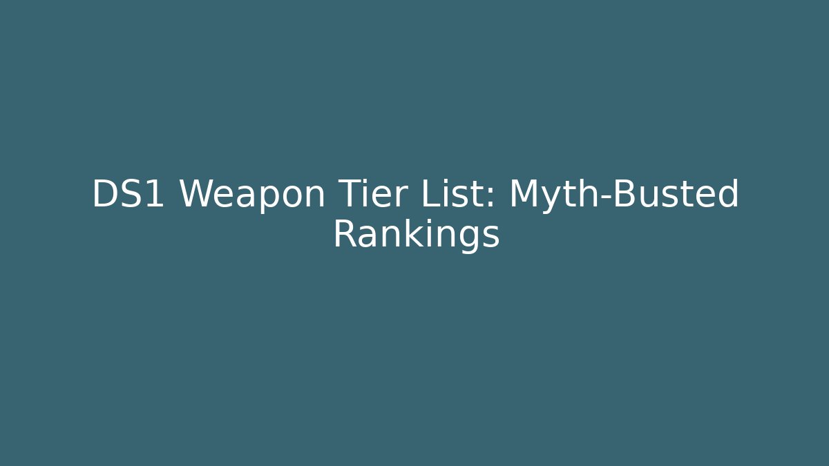 DS1 Weapon Tier List: Myth-Busted Rankings