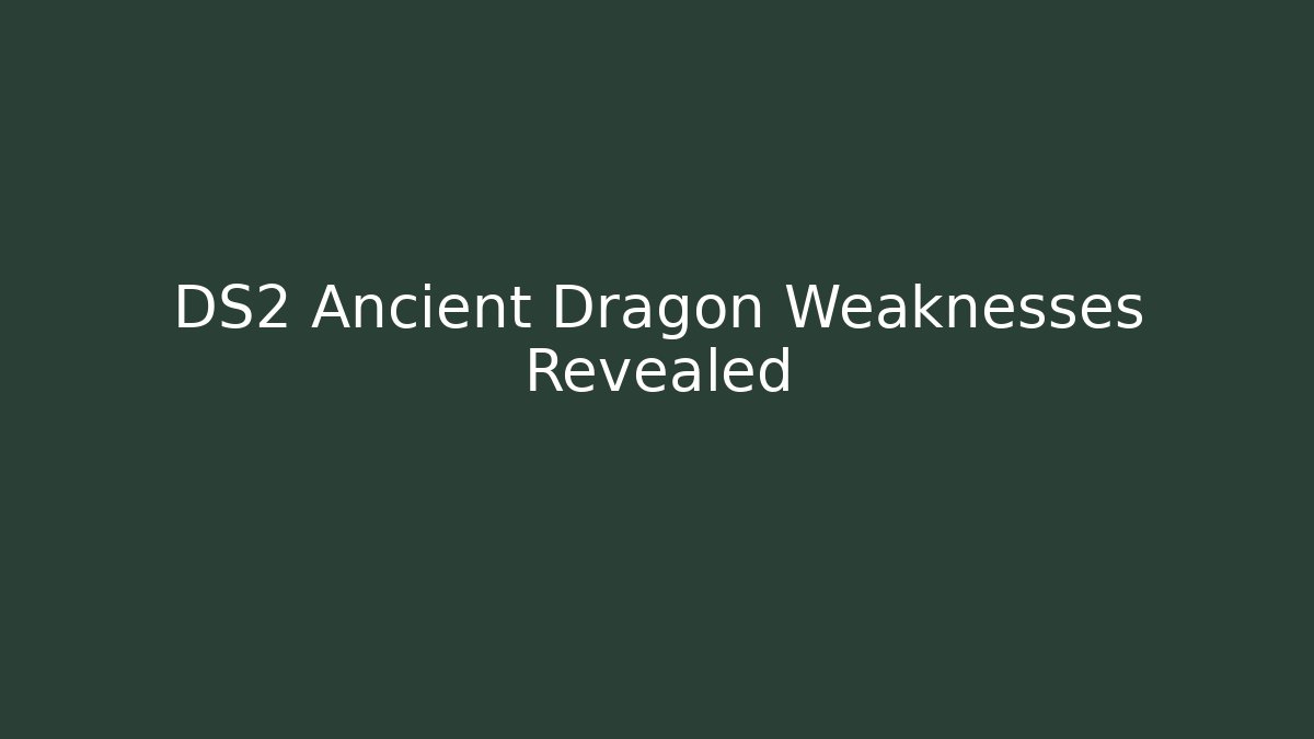 DS2 Ancient Dragon Weaknesses Revealed