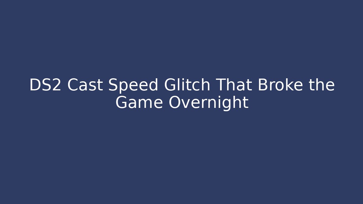 DS2 Cast Speed Glitch That Broke the Game Overnight - Create More Assets