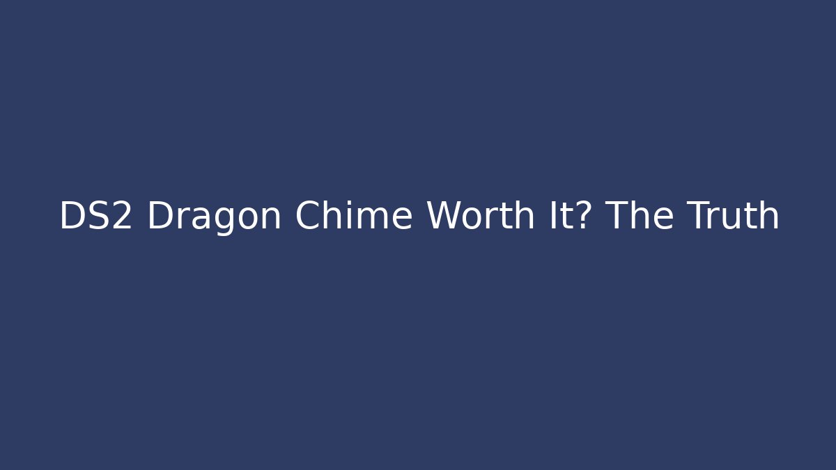 DS2 Dragon Chime Worth It? The Truth