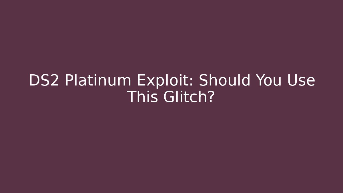 DS2 Platinum Exploit: Should You Use This Glitch?