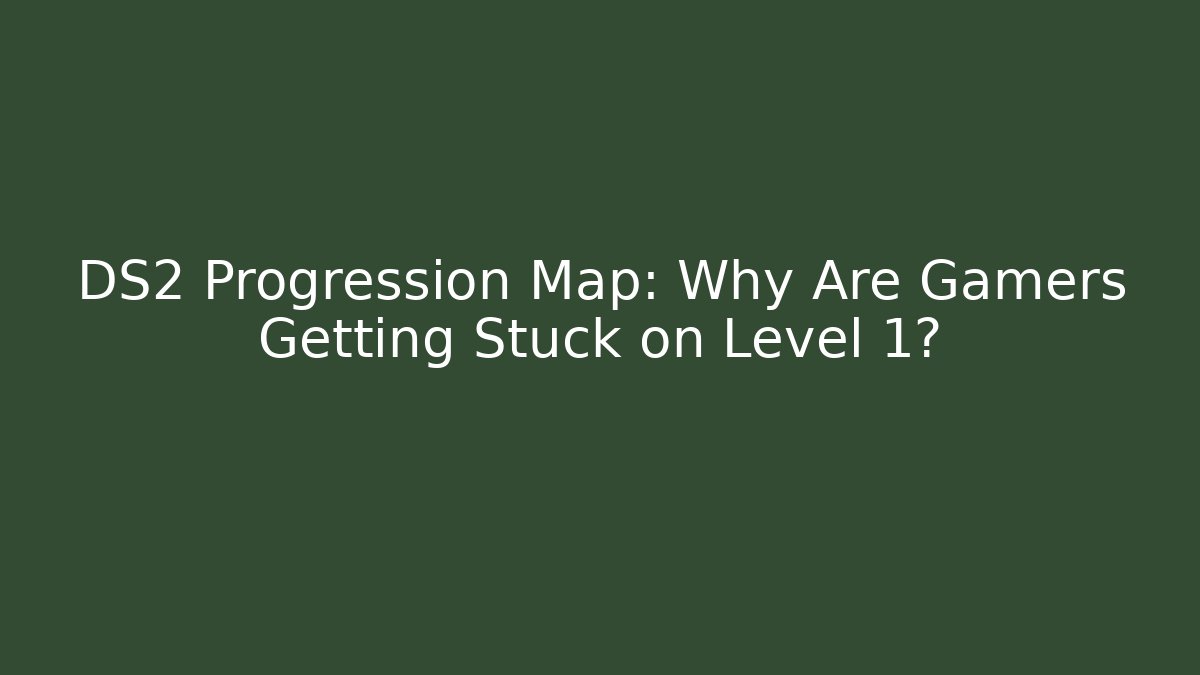 DS2 Progression Map: Why Are Gamers Getting Stuck on Level 1?