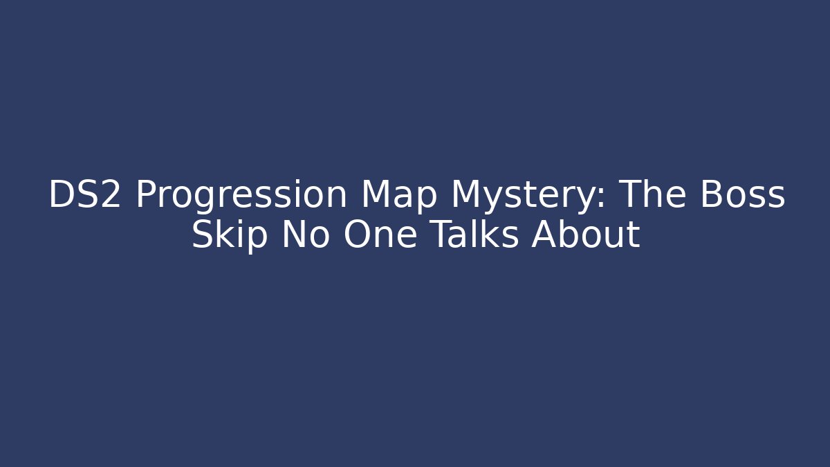 DS2 Progression Map Mystery: The Boss Skip No One Talks About