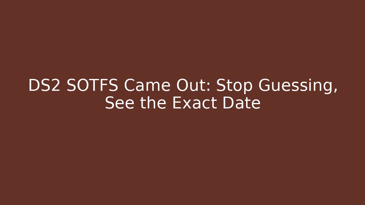DS2 SOTFS Came Out: Stop Guessing, See the Exact Date