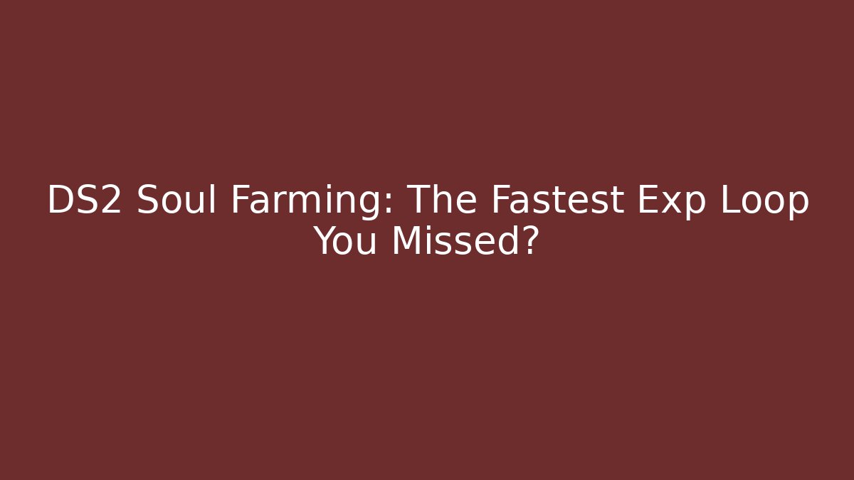 DS2 Soul Farming: The Fastest Exp Loop You Missed?