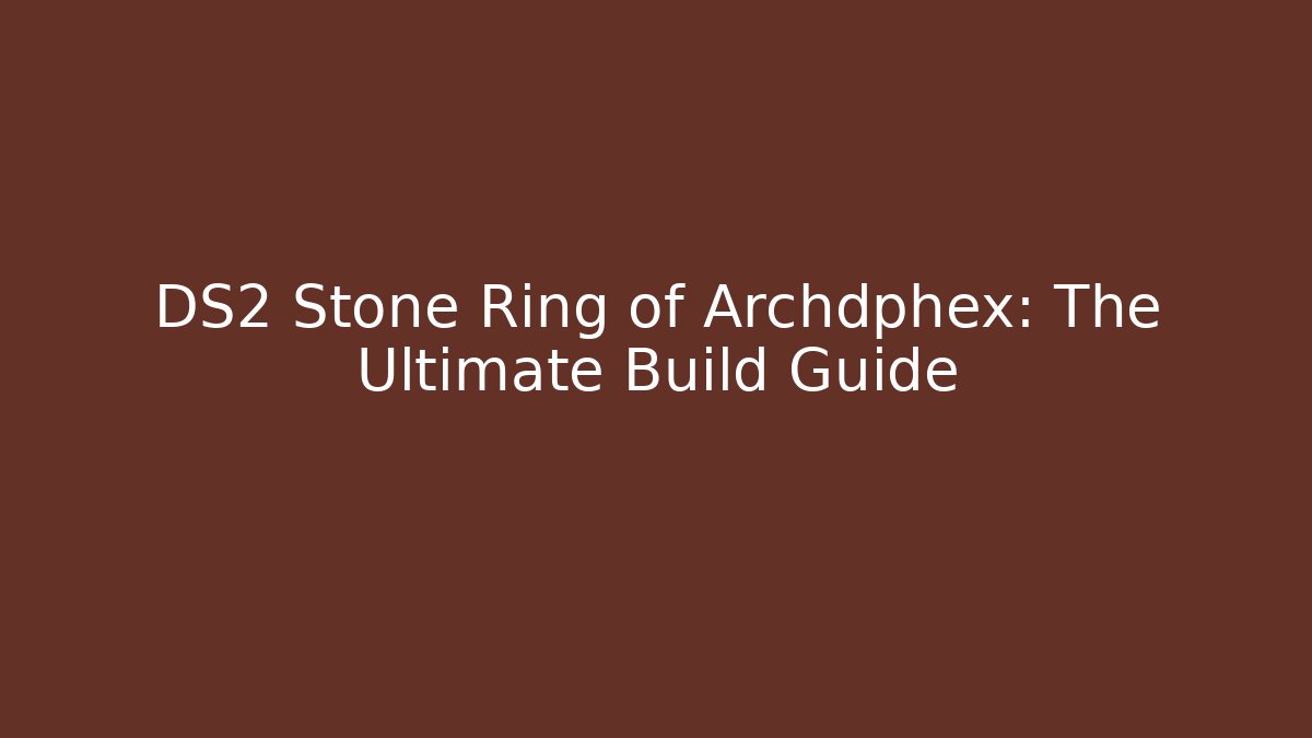 DS2 Stone Ring of Archdphex: The Ultimate Build Guide