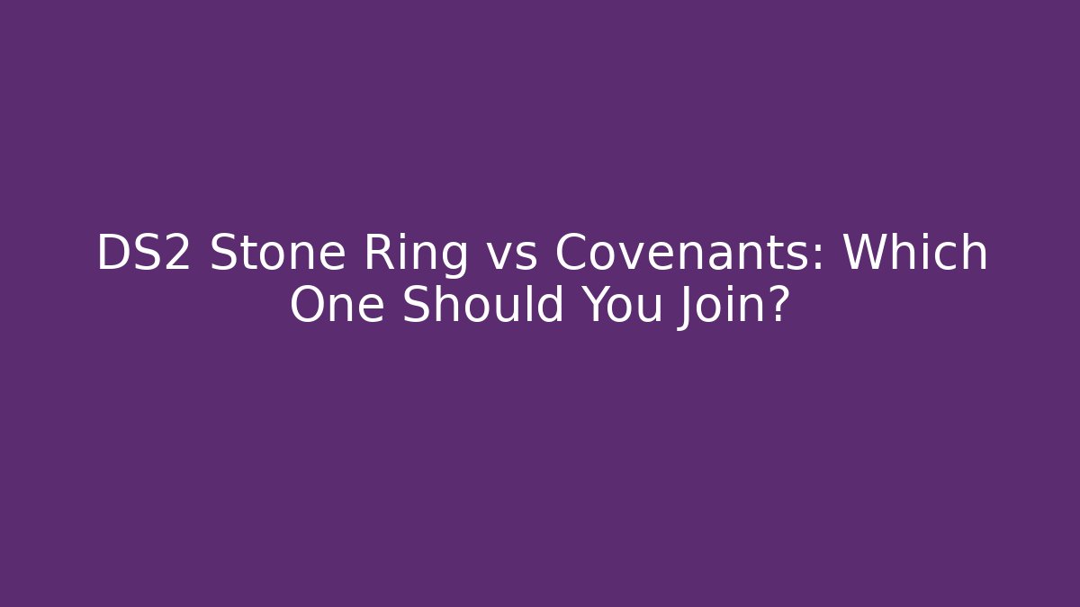DS2 Stone Ring vs Covenants: Which One Should You Join?