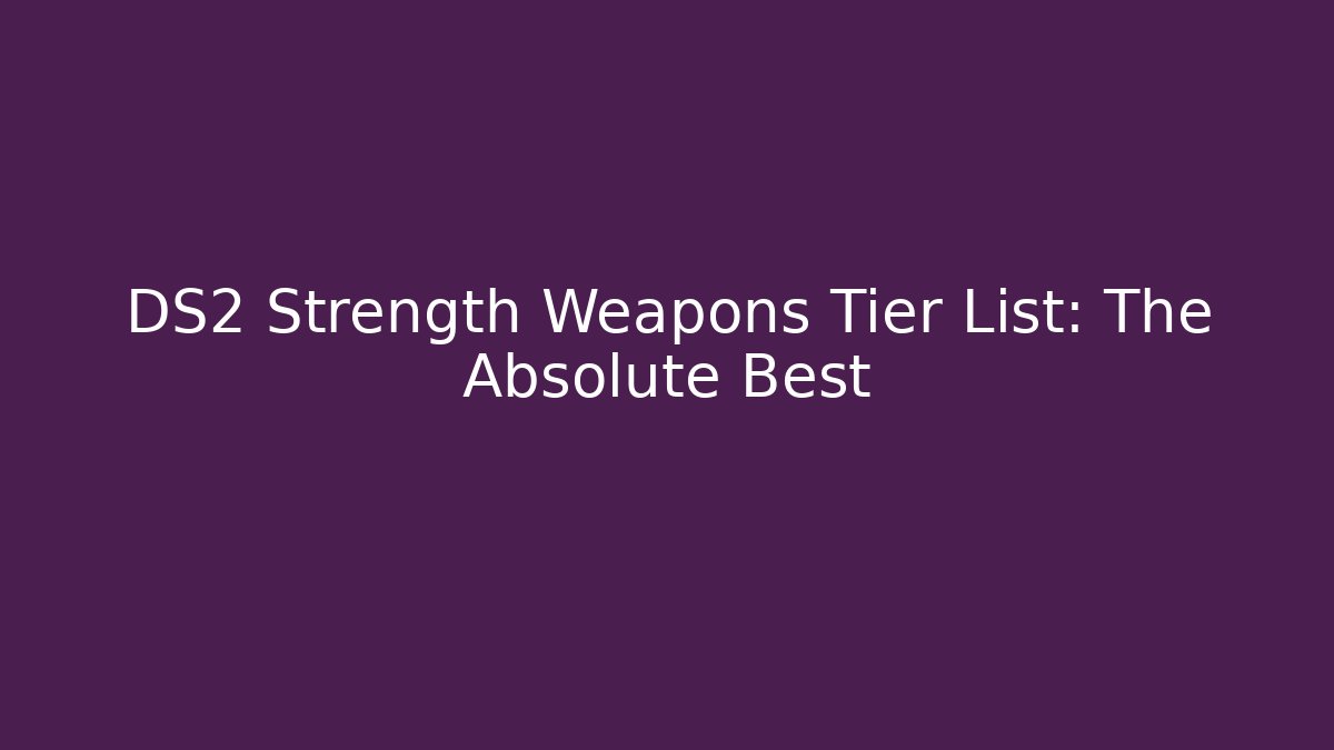 DS2 Strength Weapons Tier List: The Absolute Best