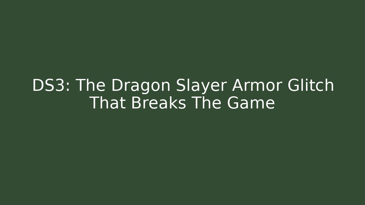 DS3: The Dragon Slayer Armor Glitch That Breaks The Game - Create More Assets