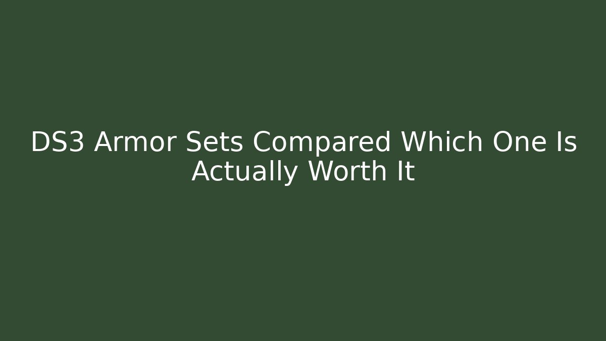 DS3 Armor Sets Compared Which One Is Actually Worth It - Create More Assets
