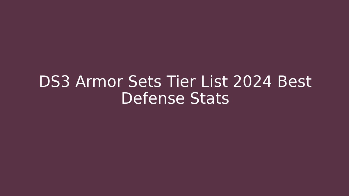 DS3 Armor Sets Tier List 2024 Best Defense Stats