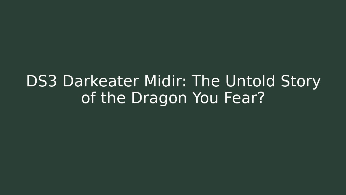 DS3 Darkeater Midir: The Untold Story of the Dragon You Fear?