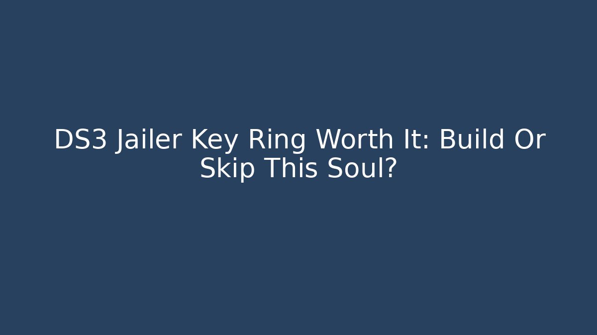 DS3 Jailer Key Ring Worth It: Build Or Skip This Soul?