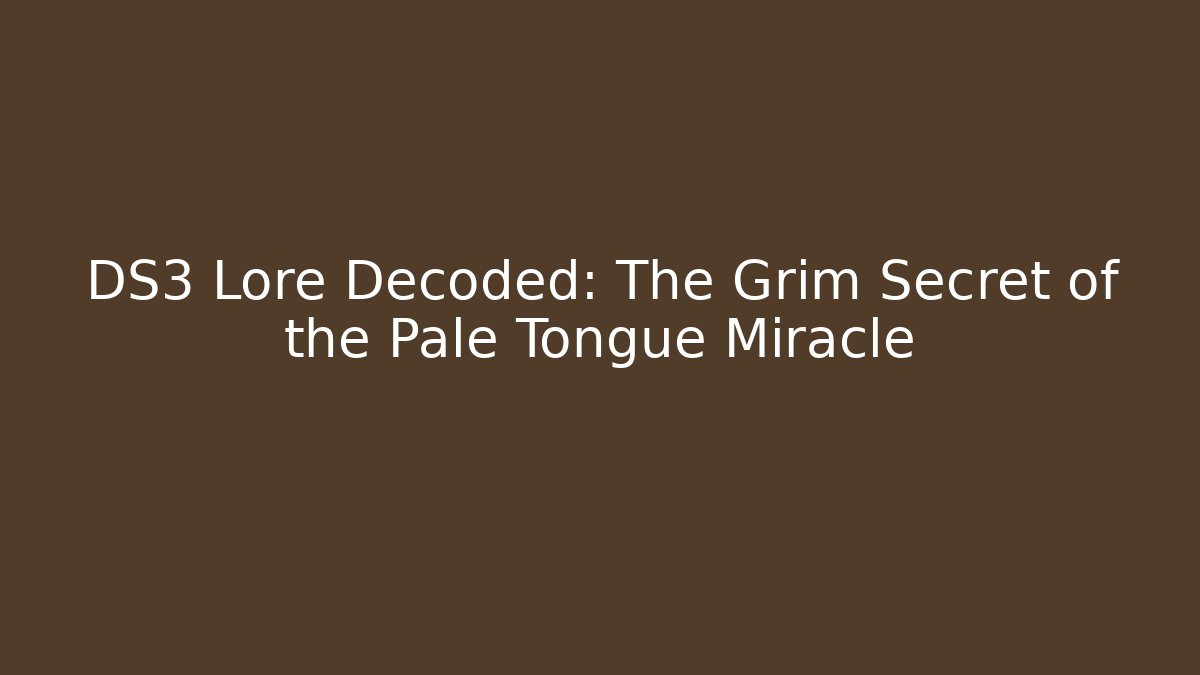 DS3 Lore Decoded: The Grim Secret of the Pale Tongue Miracle