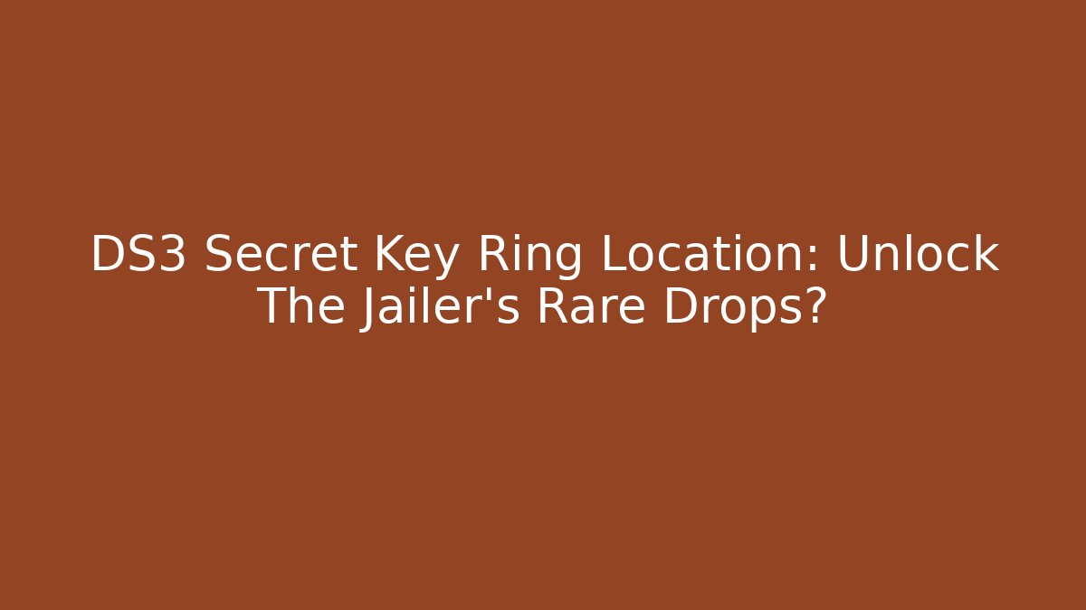 DS3 Secret Key Ring Location: Unlock The Jailer's Rare Drops?