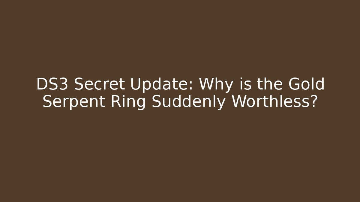 DS3 Secret Update: Why is the Gold Serpent Ring Suddenly Worthless?
