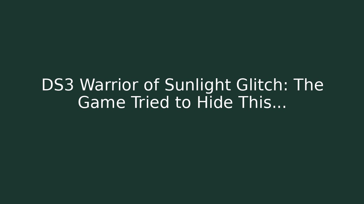DS3 Warrior of Sunlight Glitch: The Game Tried to Hide This…