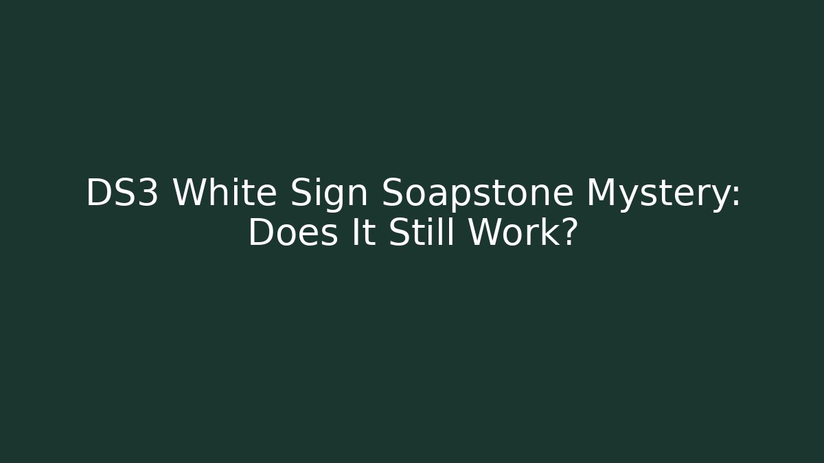 DS3 White Sign Soapstone Mystery: Does It Still Work? - Create More Assets
